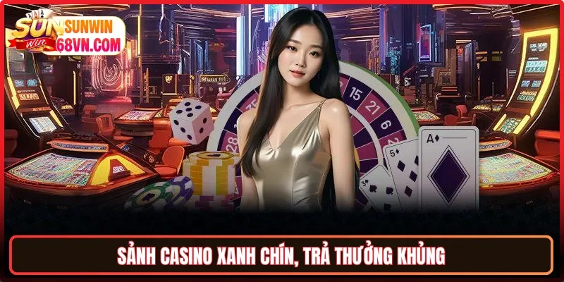 Sảnh Casino xanh chín, trả thưởng khủng