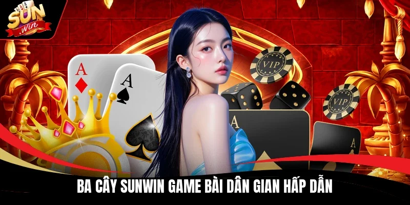 Ba cây Sunwin game bài dân gian hấp dẫn