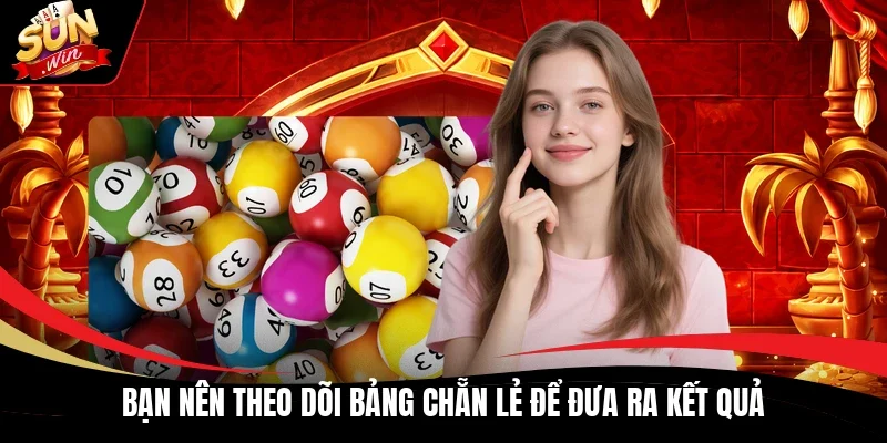 Bạn nên theo dõi bảng chẵn lẻ để đưa ra kết quả