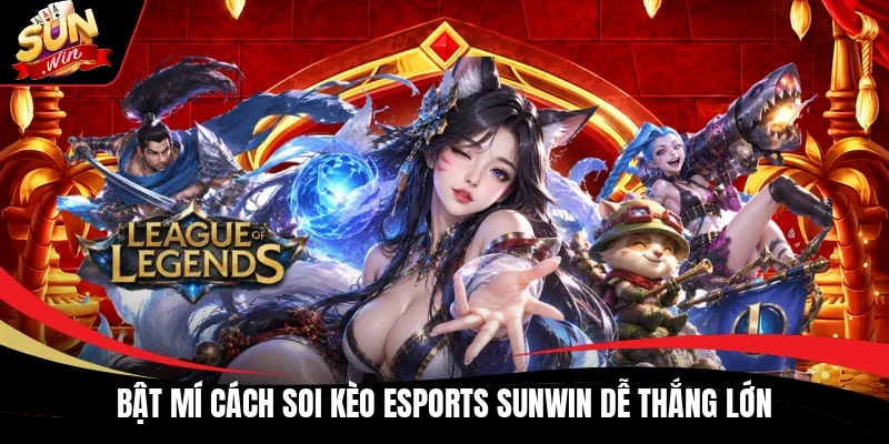 Bật mí cách soi kèo Esports Sunwin dễ thắng lớn