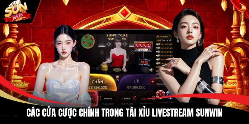 Các cửa cược chính trong Tài Xỉu Livestream Sunwin