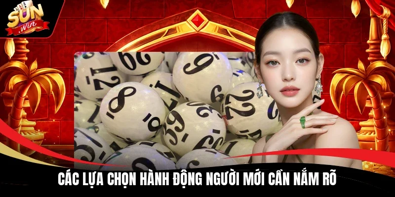 Các lựa chọn hành động người mới cần nắm rõ