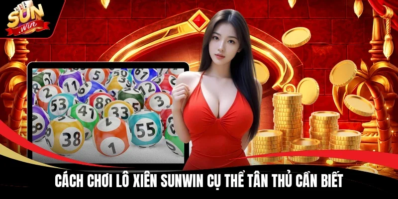 Cách chơi lô xiên Sunwin cụ thể tân thủ cần biết