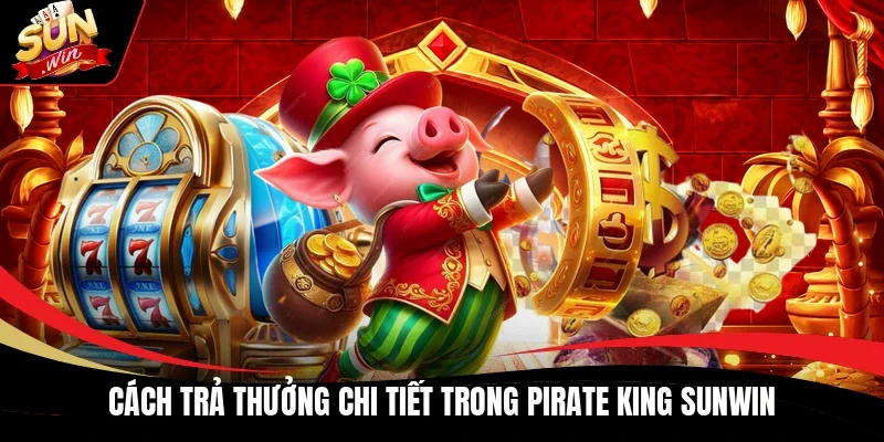 Cách trả thưởng chi tiết trong Pirate King Sunwin