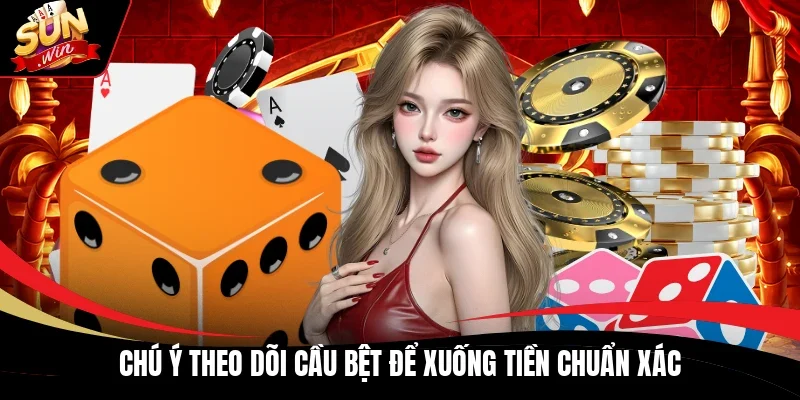 Chú ý theo dõi cầu bệt để xuống tiền chuẩn xác
