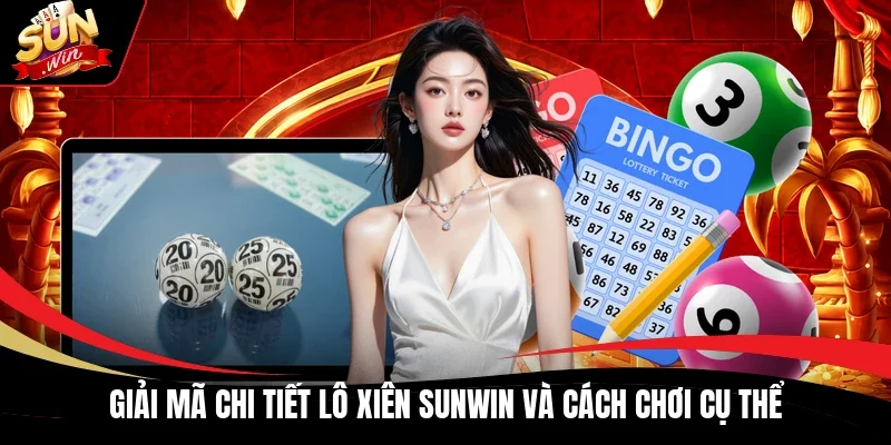 Giải mã chi tiết lô xiên Sunwin và cách chơi cụ thể