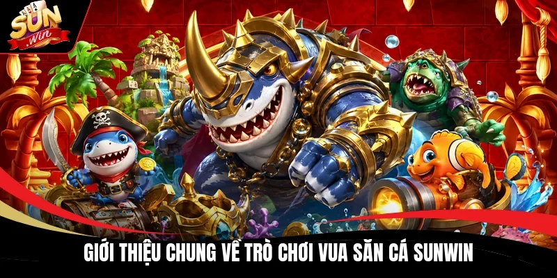 Giới thiệu chung về trò chơi Vua Săn Cá Sunwin
