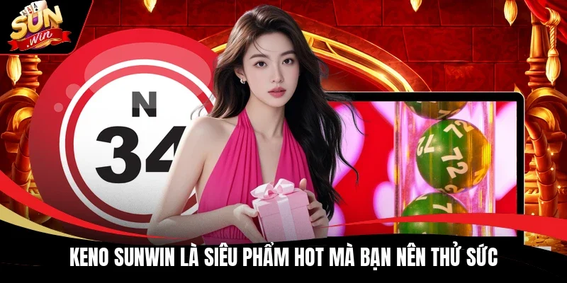 Keno Sunwin là siêu phẩm hot mà bạn nên thử sức