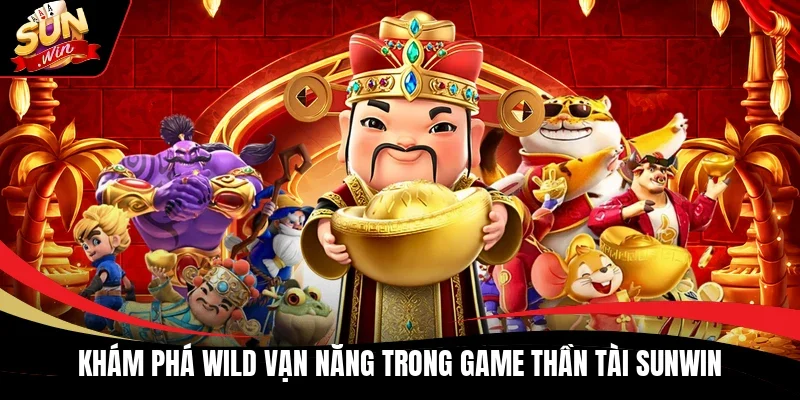 Khám phá Wild vạn năng trong game Thần Tài Sunwin