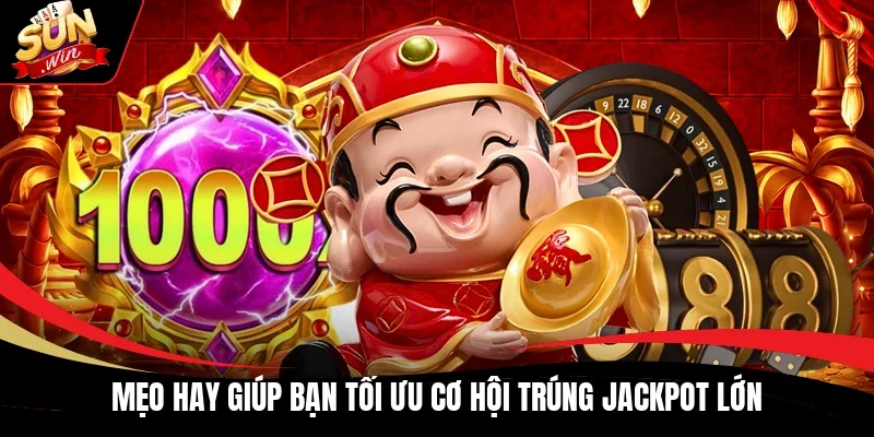 Mẹo hay giúp bạn tối ưu cơ hội trúng Jackpot lớn