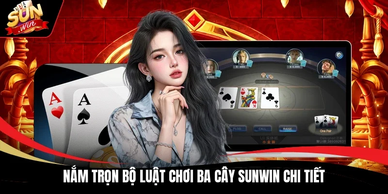 Nắm trọn bộ luật chơi Ba cây Sunwin chi tiết
