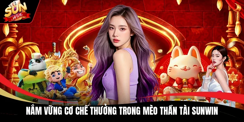 Nắm vững cơ chế thưởng trong Mèo Thần Tài Sunwin