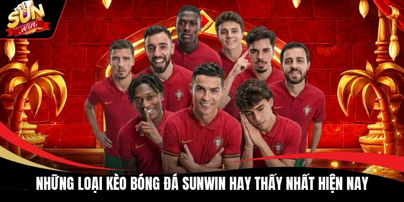 Những loại kèo bóng đá Sunwin hay thấy nhất hiện nay