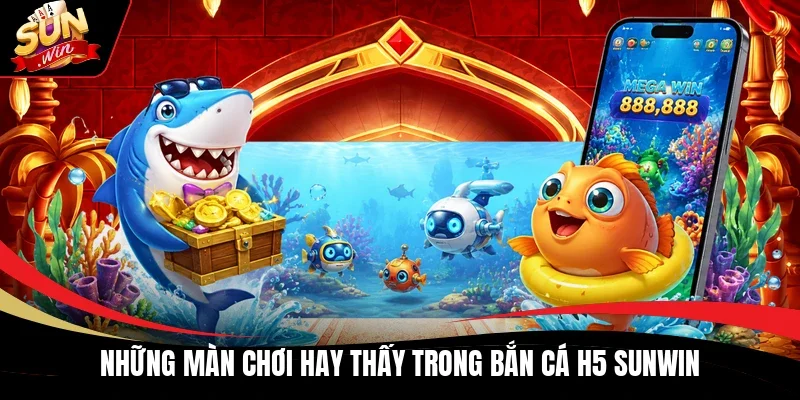 Những màn chơi hay thấy trong bắn cá H5 Sunwin