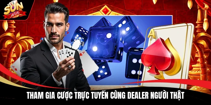 Tham gia cược trực tuyến cùng Dealer người thật