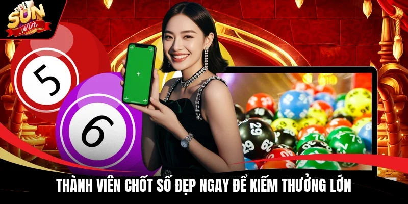 Thành viên chốt số đẹp ngay để kiếm thưởng lớn