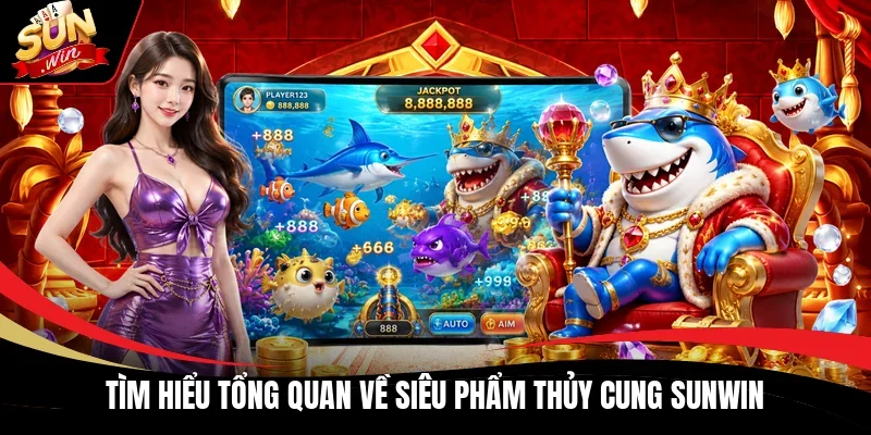 Tìm hiểu tổng quan về siêu Thủy Cung Sunwin