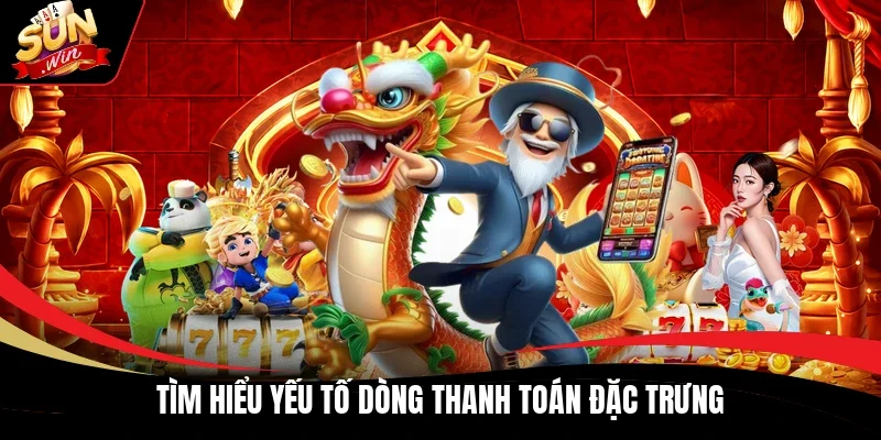 Tìm hiểu yếu tố dòng thanh toán đặc trưng