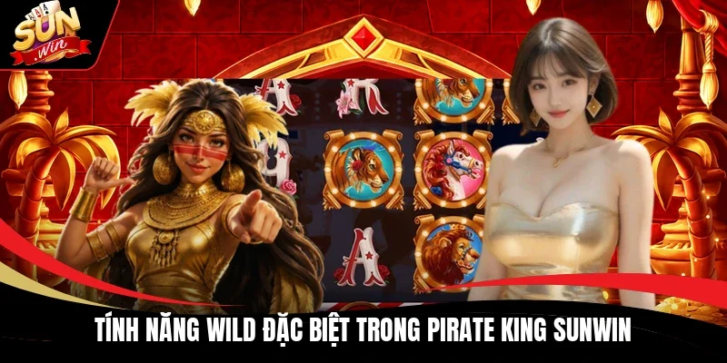 Tính năng Wild đặc biệt trong Pirate King Sunwin