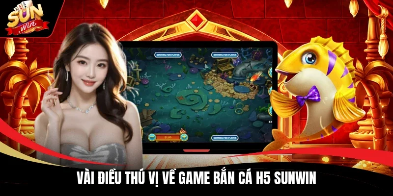 Vài điều thú vị về game bắn cá H5 Sunwin